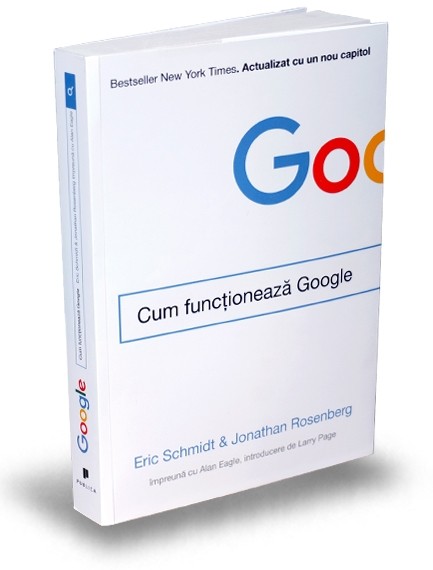 Eric Schmidt si Jonathan Rosenberg - Cum functioneaza Google - Editura Publica