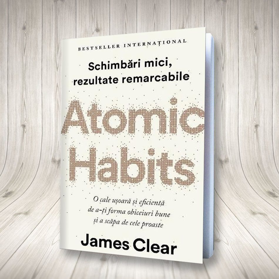 James Clear - Atomic Habits - Schimbari mici, rezultate remarcabile